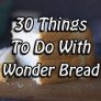 30 Things To Do With Wonder Bread